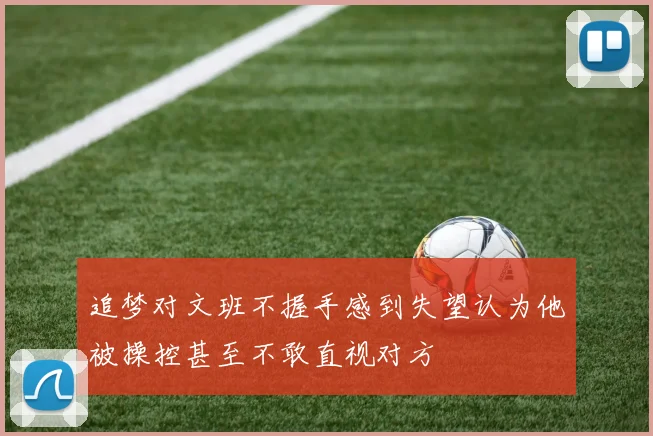 追梦对文班不握手感到失望认为他被操控甚至不敢直视对方